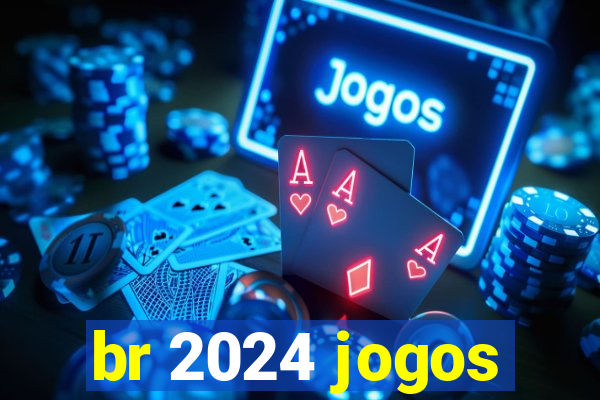 br 2024 jogos